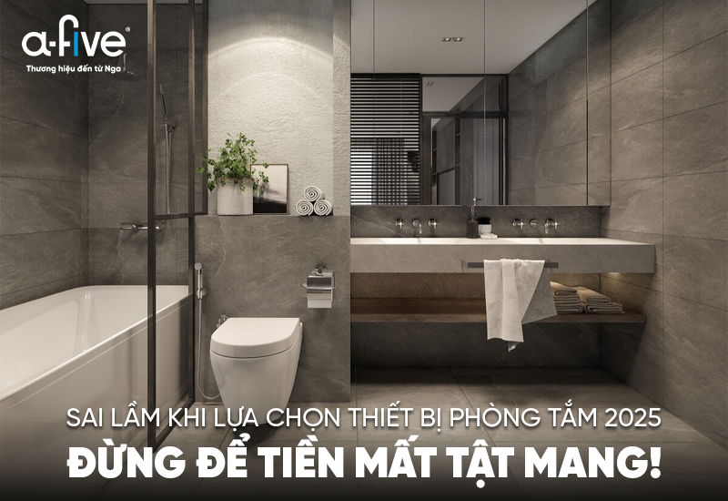 Sai lầm khi lựa chọn thiết bị phòng tắm
