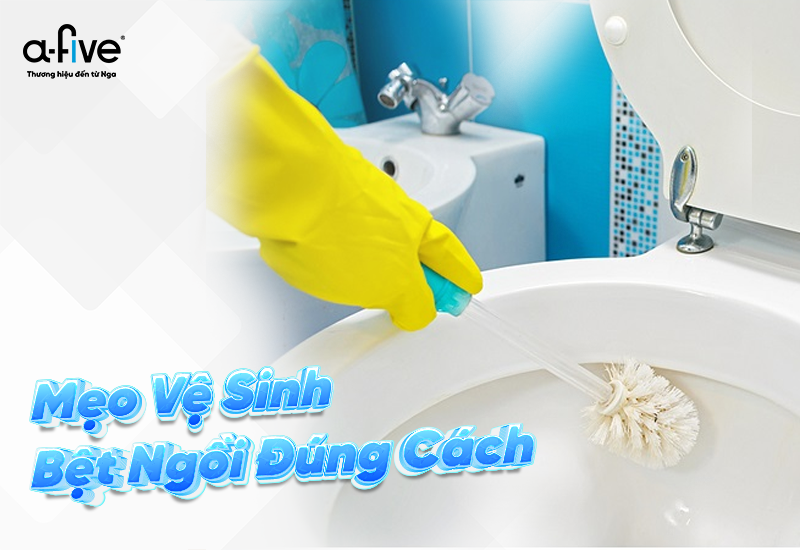 Mẹo Vệ Sinh Bệt Ngồi Đúng Cách 2025